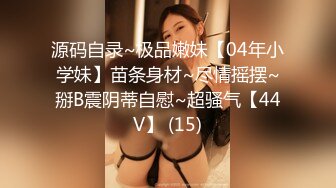 源码自录~极品嫩妹【04年小学妹】苗条身材~尽情摇摆~掰B震阴蒂自慰~超骚气【44V】 (15)