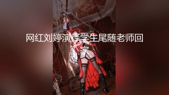 网红刘婷演绎学生尾随老师回家