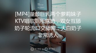 [MP4]童颜巨乳两个萝莉妹子KTV唱歌厕所露奶，双女互舔奶子轮流口交舔弄，大白奶子非常诱人