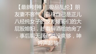 【最新封神❤️极品乱伦】朋友妻不客气！自称自己是正儿八经纯女子的反差婊哥们的大屁股媳妇，趁着醉酒给她肏了，事后聊天居然说没爽够，呻吟声超赞