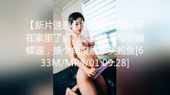 【新片速遞】带着眼镜的妹子在家里了自慰，露脸特写小蝴蝶逼，换个角度展示美鲍鱼[633M/MP4/01:09:28]