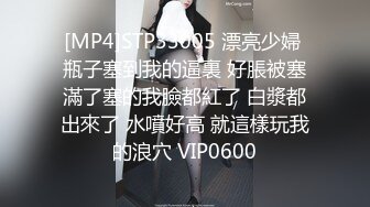 [MP4]STP33005 漂亮少婦 瓶子塞到我的逼裏 好脹被塞滿了塞的我臉都紅了 白漿都出來了 水噴好高 就這樣玩我的浪穴 VIP0600