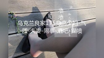 乌克兰良家175身高少妇-气质-夫妻-同事-酒吧-操喷