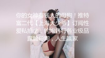 你的女神有钱人的母狗！推特富二代【上海大少爷】订阅性爱私拍②，约炮各行各业极品露脸母狗，人生赢家