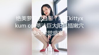 绝美萝莉也自慰？网红kittyxkum cos蒂法巨大阳具插嫩穴 绝对视觉盛宴！