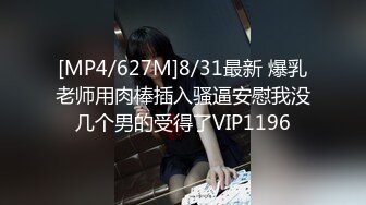 [MP4/627M]8/31最新 爆乳老师用肉棒插入骚逼安慰我没几个男的受得了VIP1196