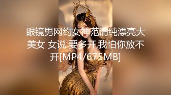 眼镜男网约女神范清纯漂亮大美女 女说 要多开,我怕你放不开[MP4/675MB]