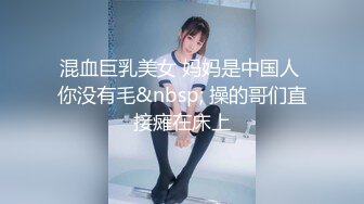 混血巨乳美女 妈妈是中国人 你没有毛&nbsp; 操的哥们直接瘫在床上