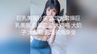 巨乳美乳分享 宾馆无套操巨乳美眉 白浆四溢 大鸡鸡 大奶子 大屁屁 超级视角享受