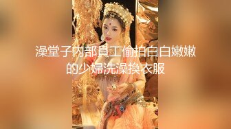 澡堂子內部員工偷拍白白嫩嫩的少婦洗澡換衣服