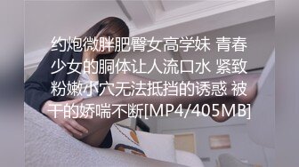 约炮微胖肥臀女高学妹 青春少女的胴体让人流口水 紧致粉嫩小穴无法抵挡的诱惑 被干的娇喘不断[MP4/405MB]