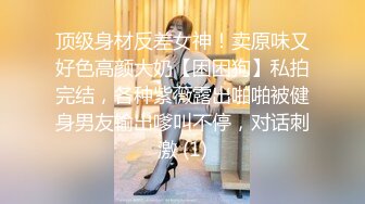 顶级身材反差女神！卖原味又好色高颜大奶【困困狗】私拍完结，各种紫薇露出啪啪被健身男友输出嗲叫不停，对话刺激 (1)