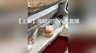 【上集】操鲜肉弟弟,无套爆射