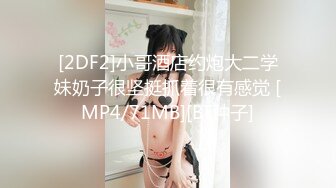 [2DF2]小哥酒店约炮大二学妹奶子很坚挺抓着很有感觉 [MP4/71MB][BT种子]