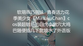 ✿软萌乖巧萌妹✿青春活力花季美少女〖MasukuChan〗cos装超敏感的白虎小嫩穴大鸡巴随便插几下就喷水了外语版