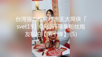 台湾强力桩机约炮王大屌侠「svet19」OF公开募集粉丝炮友私拍【第十弹】 (5)