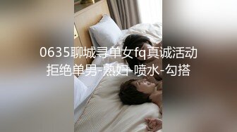 0635聊城寻单女fq真诚活动拒绝单男-熟妇-喷水-勾搭