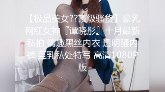 【极品美女??顶级骚货】豪乳网红女神『谭晓彤』十月最新私拍 情趣黑丝内衣 透明骚内裤 巨乳私处特写 高清1080P版