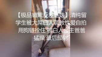 【极品媚黑反差魅婊】清纯留学生被大屌白人调教性爱自拍 用狗链拴住 被白人金主爸爸猛操 最后颜射