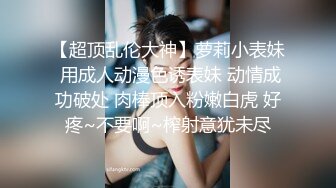 【超顶乱伦大神】萝莉小表妹 用成人动漫色诱表妹 动情成功破处 肉棒顶入粉嫩白虎 好疼~不要啊~榨射意犹未尽