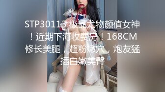 STP30113 极品尤物颜值女神！近期下海收费房！168CM修长美腿，超粉嫩穴，炮友猛插白嫩美臀