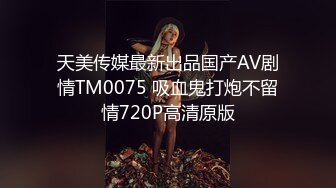 天美传媒最新出品国产AV剧情TM0075 吸血鬼打炮不留情720P高清原版