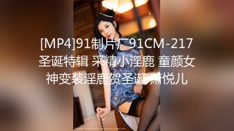 [MP4]91制片厂91CM-217圣诞特辑 采精小淫鹿 童颜女神变装淫鹿贺圣诞 萧悦儿