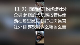 【1_3】西装经理约炮蟒壮外企男,超粗的大肌霸按着头使劲往嘴里操,狠狠打桩肉逼直往外翻,喜欢我这么粗鲁么宝贝？