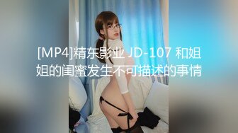 [MP4]精东影业 JD-107 和姐姐的闺蜜发生不可描述的事情