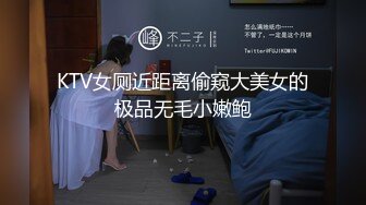 KTV女厕近距离偷窥大美女的极品无毛小嫩鲍