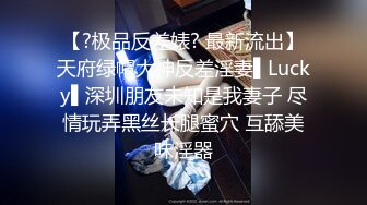 【?极品反差婊? 最新流出】天府绿帽大神反差淫妻▌Lucky▌深圳朋友未知是我妻子 尽情玩弄黑丝长腿蜜穴 互舔美味淫器