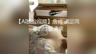 【AI换脸视频】唐嫣 满足同事的性爱请求