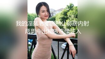 我的淫荡老婆居然让邻居内射 两男中出精液连续注入