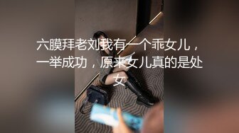 六膜拜老刘我有一个乖女儿，一举成功，原来女儿真的是处女