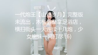 一代炮王【山鸡岁月】完整版未流出，木桶浴桑拿足浴店，横扫街头一天连续干几炮，少女嫩妹一网打尽 (6)