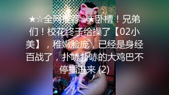 ★☆全网推荐☆★卧槽！兄弟们！校花终于给操了【02小美】，稚嫩脸庞，已经是身经百战了，扑哧扑哧的大鸡巴不停插进来 (2)