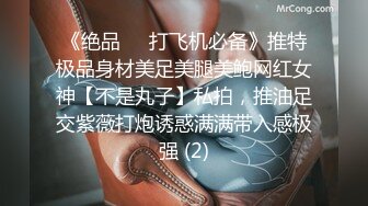 《绝品㊙️打飞机必备》推特极品身材美足美腿美鲍网红女神【不是丸子】私拍，推油足交紫薇打炮诱惑满满带入感极强 (2)