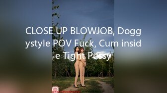 CLOSE UP BLOWJOB, Doggystyle POV Fuck, Cum inside Tight Pussy