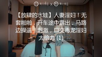 【放肆的水娃】人妻淫妇！无套啪啪，开车途中露出，马路边操逼，刺激，口交毒龙淫妇太给力 (1)