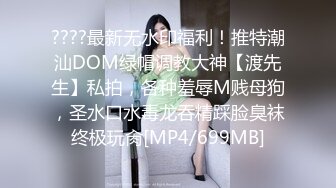 ????最新无水印福利！推特潮汕DOM绿帽调教大神【渡先生】私拍，各种羞辱M贱母狗，圣水口水毒龙吞精踩脸臭袜终极玩肏[MP4/699MB]