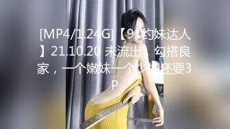 [MP4/1.24G]【91约妹达人】21.10.20 未流出，勾搭良家，一个嫩妹一个少妇还要3P