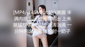 [MP4/ 145M] 大奶jk美眉 丰满肉感十足 被无套输出 上来就猛怼 高速抽插 波涛汹涌 一分钟两次高潮 拔枪射一奶子