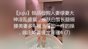 〖juju〗极品母狗人妻绿妻大神淫乱盛宴，皮肤白皙长腿细腰美妻多P 被当母狗一样的操，端庄娇妻极度淫骚4 (7)