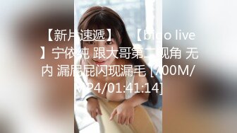 【新片速遞】 ⭐【bigo live】宁依纯 跟大哥第二视角 无内 漏屁屁闪现漏毛 [700M/MP4/01:41:14]