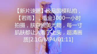 【新片速遞】极品国模私拍，【若雨】，重金3000一小时拍摄，肤白貌美尤物，每一寸肌肤都让人看了上头，超清画质[2.1G/MP4/01:11]