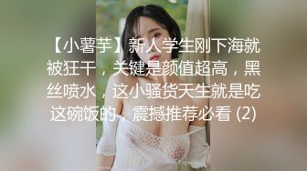 【小薯芋】新人学生刚下海就被狂干，关键是颜值超高，黑丝喷水，这小骚货天生就是吃这碗饭的，震撼推荐必看 (2)