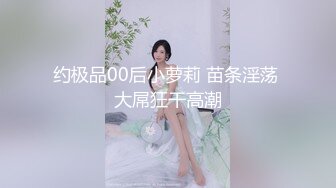 约极品00后小萝莉 苗条淫荡 大屌狂干高潮