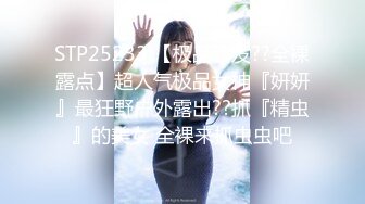 STP25233 【极品首发??全裸露点】超人气极品女神『妍妍』最狂野户外露出??抓『精虫』的美女 全裸来抓虫虫吧