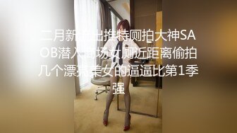 二月新流出推特厕拍大神SAOB潜入商场女厕近距离偷拍几个漂亮美女的逼逼比第1季强