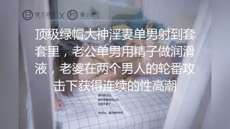 顶级绿帽大神淫妻单男射到套套里，老公单男用精子做润滑液，老婆在两个男人的轮番攻击下获得连续的性高潮